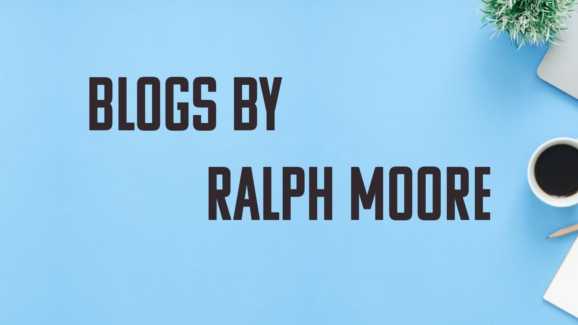Blogs by Ralph Moore
